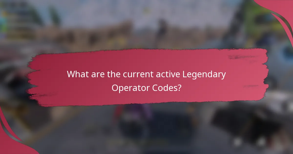 What are the current active Legendary Operator Codes?